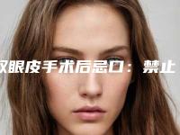 双眼皮手术后忌口:禁止剧烈运动应慎用抗生素_双眼皮手术北京哪个医院最好