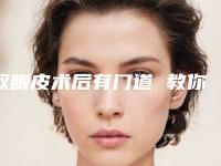 双眼皮术后有门道 教你如何预防疤痕出现(双眼皮术后疤痕怎么办)