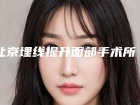 北京埋线提升面部手术所有费用多少钱