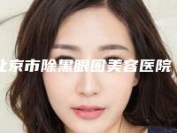 北京市除黑眼圈美容医院-首都医科大学宣武医院整形外科私立医美热荐