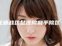 北部战区总医院和平院区整形科价位表2025版更新一览-srt疤痕治疗案例
