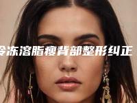 冷冻溶脂瘦背部整形纠正术后护理(冷冻溶脂瘦背部整形术后护理需要注意哪几点)