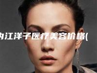 内江洋子医疗美容价格(费用)清单更新附黑眼圈激光去案例