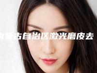 内蒙古自治区激光磨皮去痘疤价格(费用)免费一览-均价激光磨皮去痘疤14768元