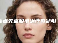 冰点无痛脱毛治疗可能引发的副作用