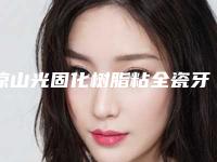 凉山光固化树脂粘全瓷牙手术适合哪些人群