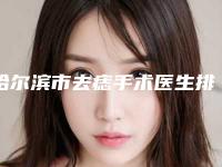 哈尔滨市去痣手术医生排行top10强名单重磅更新-哈尔滨市去痣手术整形医生