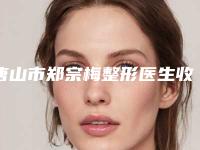 唐山市郑宗梅整形医生收费明细大全一览曝光