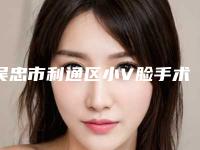 吴忠市利通区小V脸手术医院排行榜前七精心整理