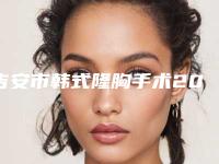 吉安市韩式隆胸手术2025价格表正式发布详细收费在此(9月-3月均价为:33406元)