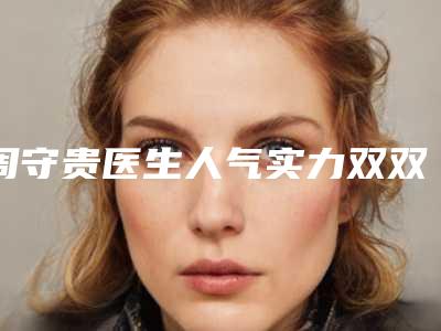 周守贵医生人气实力双双在线，快来看-南京市第二医院-整形美容科