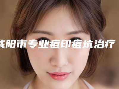 咸阳市专业痘印痘坑治疗医生哪里比较好(张娟莉医生实力口碑都很牛)