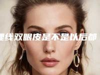 埋线双眼皮是不是以后都要掉线（埋线双眼皮为什么会掉线）