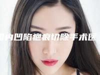 国内凹陷疤痕切除手术医院排行榜:凹陷疤痕切除手术医院top50强实力横评