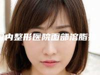 国内整形医院面部溶脂技术多少钱:面部溶脂技术医院前50佳名单公开