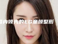 国内领先的EG童颜整形医院推荐(eg童颜整形医院正规吗)