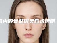 国内颧骨整形美容术医院推荐：颧骨整形美容术医院top50热门出炉