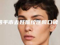 四平市去妊娠纹医院口碑排名内幕曝光-四平杨玉杰医疗美容诊所名气大审美好