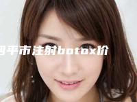 四平市注射botox价格(收费标准)受欢迎曝出-四平市注射botox价格行情