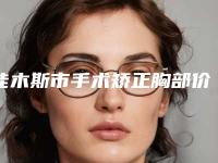 佳木斯市手术矫正胸部价格(收费标准)新鲜大出炉(近6个月均价为：26134元)