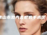 佛山市激光去疤痕手术医院排名前十机构点评-佛山艺美医疗美容