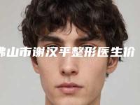 佛山市谢汉平整形医生价格表一览新出