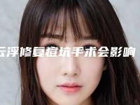 云浮修复痘坑手术会影响工作吗