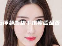 云浮颊脂垫手术瘦脸是否影响怀孕