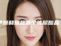 伊婉和瑞蓝哪个玻尿酸品牌好