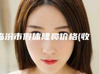 临汾市假体隆鼻价格(收费标准)项目经典一览(2025年均价为：7323元）