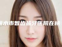 丽水市智齿拔牙医院在榜清单十强公立私立精选（丽水市智齿拔牙口腔医院收费标准现揭晓）