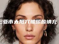 三亚市太阳穴玻尿酸填充医生在榜清单您的放心选择-李承焕医生谁与争锋