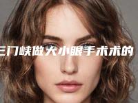 三门峡做大小眼手术术的费用大致是多少