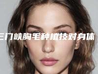 三门峡胸毛种植技对身体有没有影响