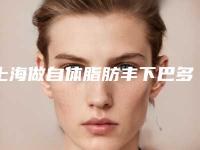 上海做自体脂肪丰下巴多少钱