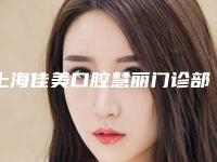 上海佳美口腔慧丽门诊部好吗-价格(价目)2025项目公示公开