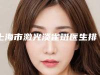 上海市激光淡雀斑医生排行前十佳哪位做的好-萧怡灵医生实力好_靠谱不踩雷