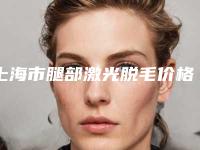 上海市腿部激光脱毛价格表【价目表一览】-上海市腿部激光脱毛均价为2105元
