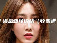 上海鼻背纹价格（收费标准）一览,2025年鼻背纹价格为3613元-56300元