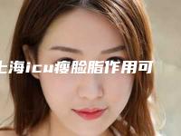 上海icu瘦脸脂作用可以维持多长时间,