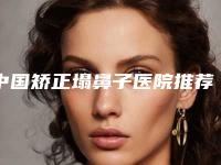 中国矫正塌鼻子医院推荐:矫正塌鼻子医院top50强人气盘点
