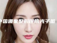 中国哪家整形医院光子嫩肤祛斑美容做的比较好：光子嫩肤祛斑美容医院前50名专业上线