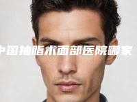 中国抽脂术面部医院哪家强：抽脂术面部医院top50强口碑亲测