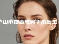中山市抽脂隆胸手术医生在榜名单前十看过来-中山市抽脂隆胸手术医生
