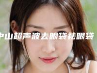 中山超声波去眼袋祛眼袋术大概费用多少