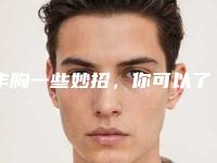 丰胸一些妙招,你可以了解下
