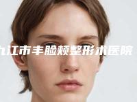 九江市丰脸颊整形术医院排行前十技术介绍(九江星瑞美医疗美容整形门诊部遍布省内各地)