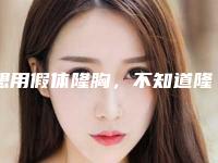 想用假体隆胸,不知道隆胸要多少钱呢..(假体隆胸大概多少钱呢)