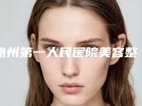 惠州第一人民医院美容整形科,惠州市第一人民医院整形科哪家整形最好