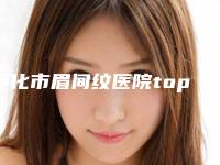 怀化市眉间纹医院top10强更新出炉-怀化市第一人民医院整形科与怀化市第五人民医院整形美容科锁定前四强